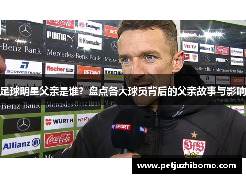 足球明星父亲是谁？盘点各大球员背后的父亲故事与影响